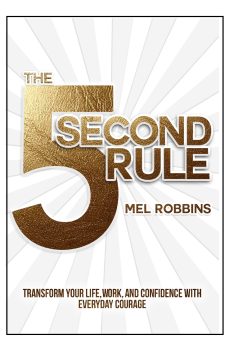The 5 Second Rule: Transform your Life, Work, and Confidence with Everyday Courage