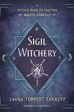 Sigil Witchery A Witchs Guide to Crafting Magick Symbols